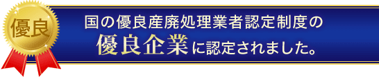 国の優良産廃処理業者認定制度の優良企業に認定されました。